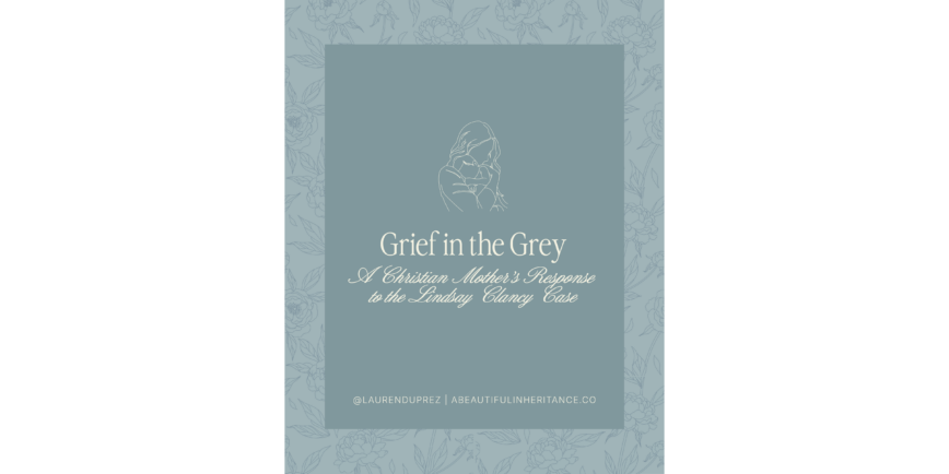 Grief in the Grey: A Christian Mother's Response to the Lindsay Clancy Trial